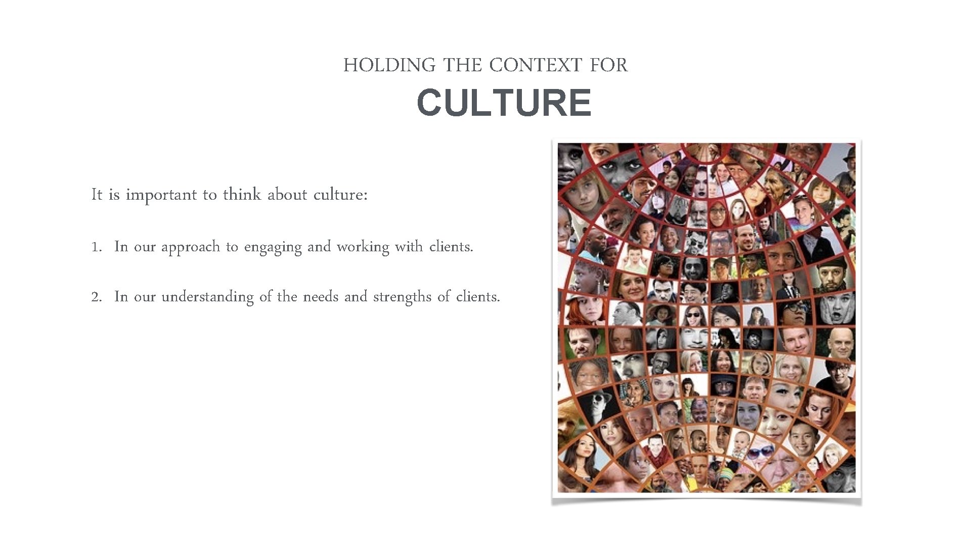 HOLDING THE CONTEXT FOR CULTURE It is important to think about culture: 1. In