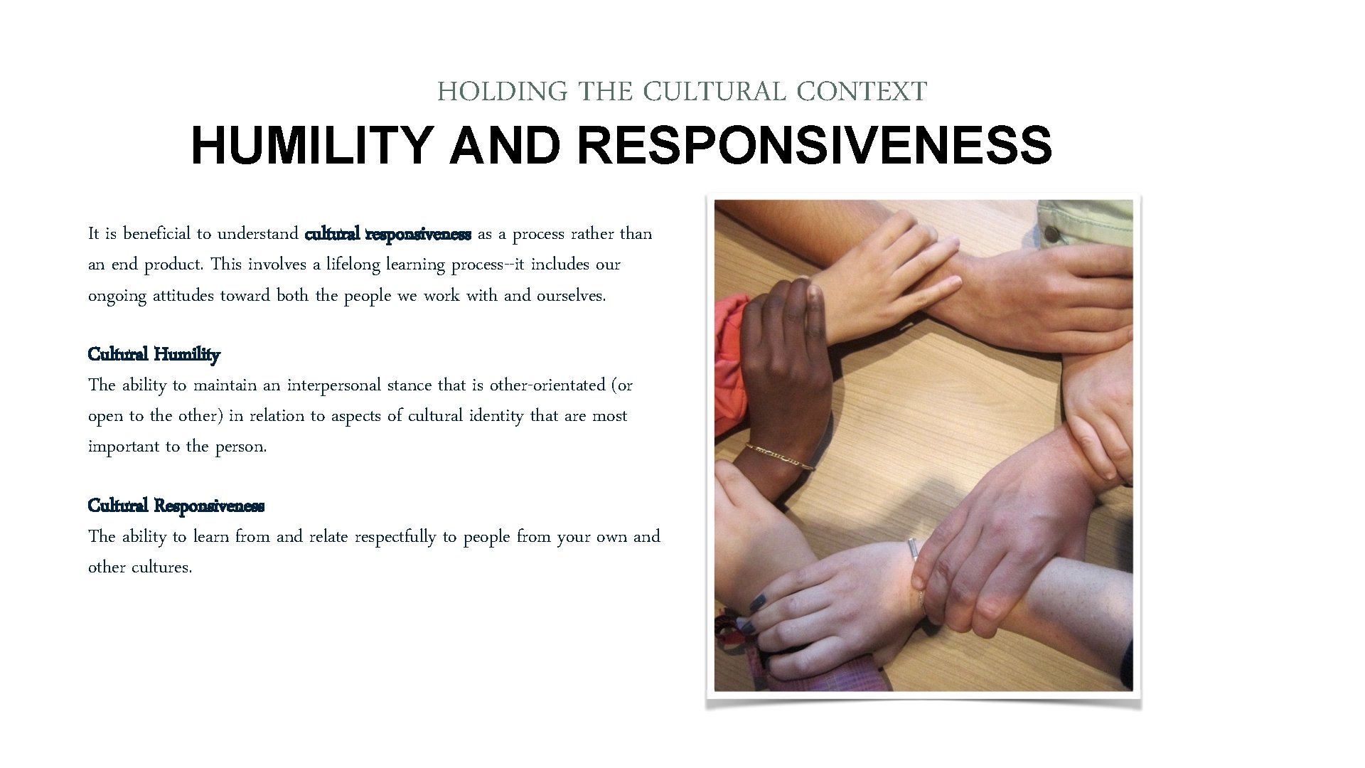 HOLDING THE CULTURAL CONTEXT HUMILITY AND RESPONSIVENESS It is beneficial to understand cultural responsiveness