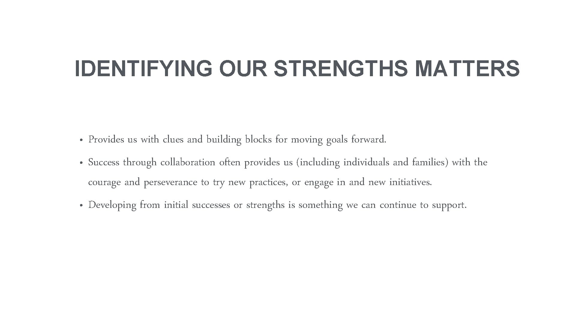 IDENTIFYING OUR STRENGTHS MATTERS • Provides us with clues and building blocks for moving