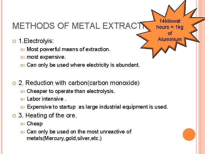 14 kilowat hours = 1 kg of Aluminium METHODS OF METAL EXTRACTION: 1. Electrolyis: