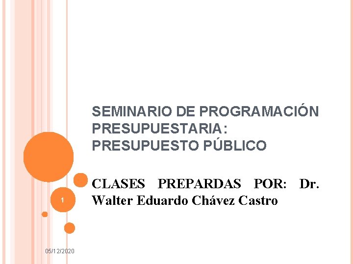SEMINARIO DE PROGRAMACIÓN PRESUPUESTARIA: PRESUPUESTO PÚBLICO 1 05/12/2020 CLASES PREPARDAS POR: Dr. Walter Eduardo