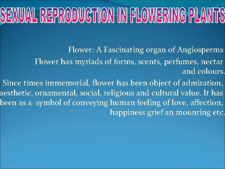 Flower: A Fascinating organ of Angiosperms Flower has myriads of forms, scents, perfumes, nectar