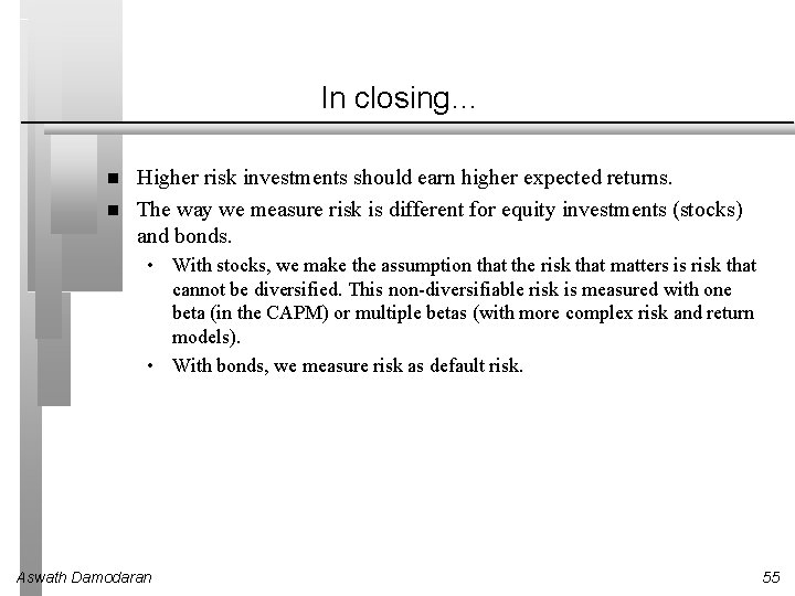 In closing… Higher risk investments should earn higher expected returns. The way we measure