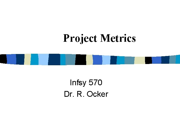 Project Metrics Infsy 570 Dr. R. Ocker 