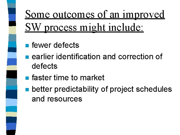 Some outcomes of an improved SW process might include: n n fewer defects earlier