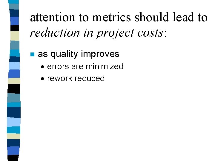 attention to metrics should lead to reduction in project costs: n as quality improves