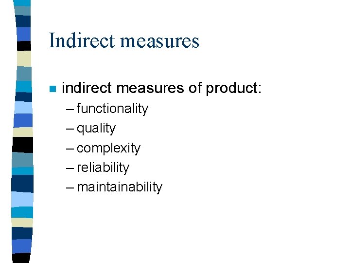 Indirect measures n indirect measures of product: – functionality – quality – complexity –