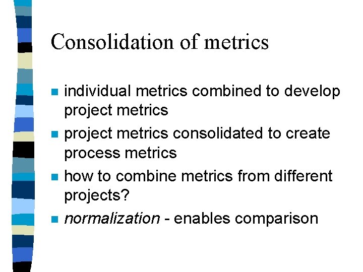 Consolidation of metrics n n individual metrics combined to develop project metrics consolidated to