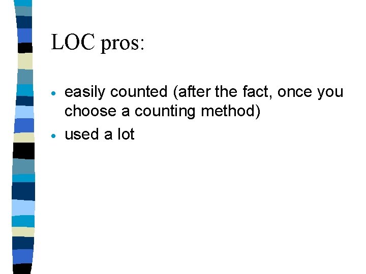 LOC pros: · · easily counted (after the fact, once you choose a counting