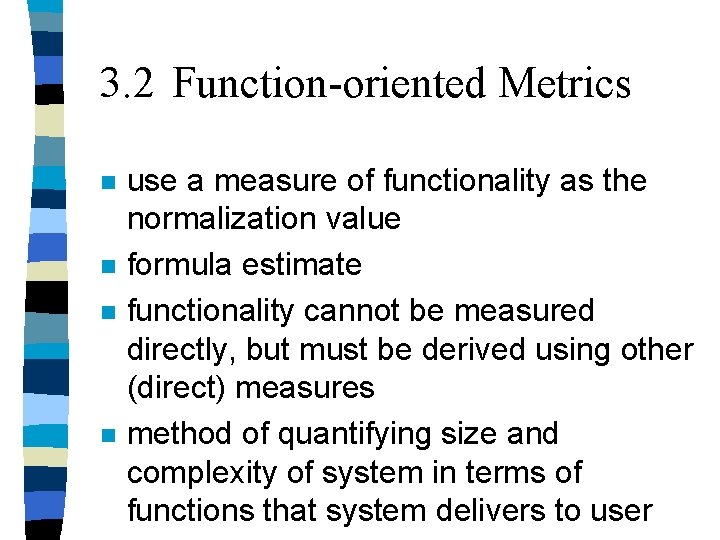 3. 2 Function-oriented Metrics n n use a measure of functionality as the normalization
