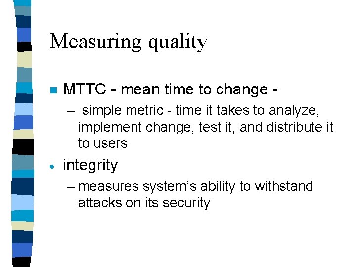 Measuring quality n MTTC - mean time to change – simple metric - time