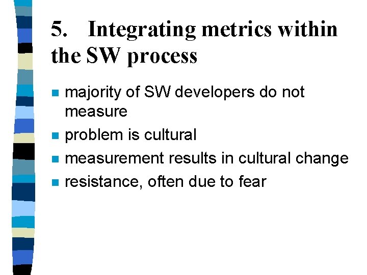 5. Integrating metrics within the SW process n n majority of SW developers do