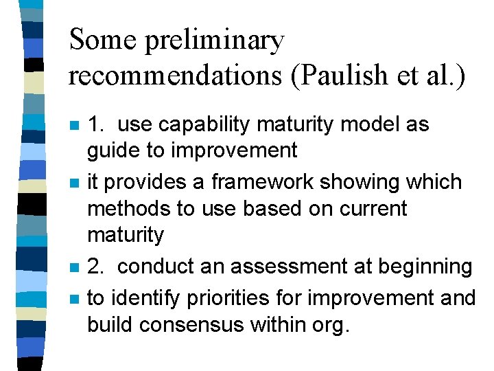 Some preliminary recommendations (Paulish et al. ) n n 1. use capability maturity model