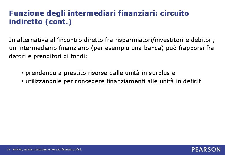 Funzione degli intermediari finanziari: circuito indiretto (cont. ) In alternativa all’incontro diretto fra risparmiatori/investitori