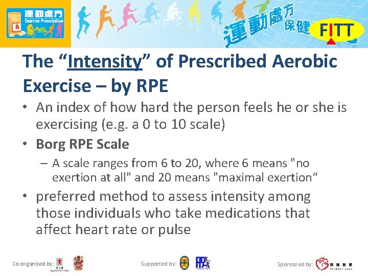 FITT The “Intensity” of Prescribed Aerobic Exercise – by RPE • An index of