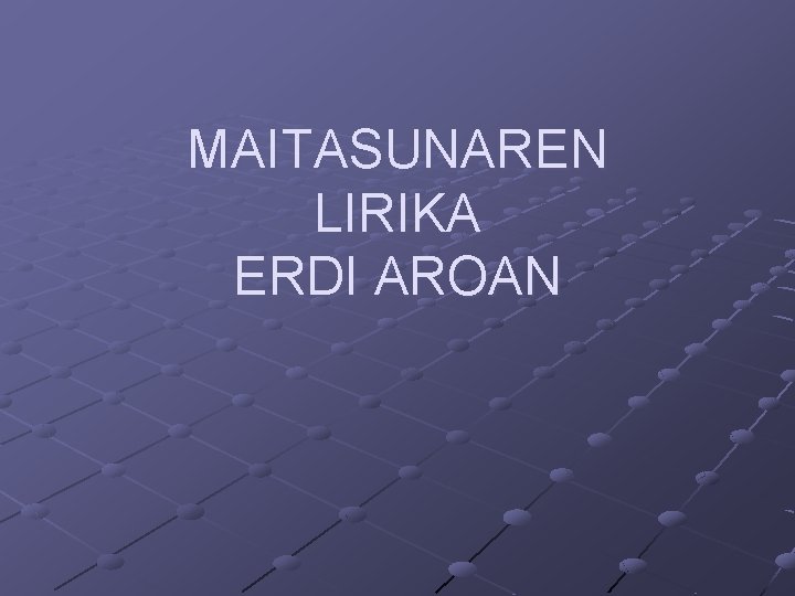 MAITASUNAREN LIRIKA ERDI AROAN 