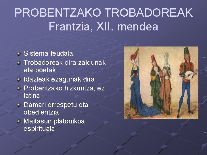 PROBENTZAKO TROBADOREAK Frantzia, XII. mendea Sistema feudala Trobadoreak dira zaldunak eta poetak Idazleak ezagunak