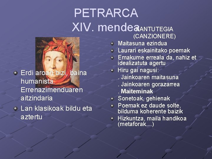 PETRARCA XIV. mendea. KANTUTEGIA Erdi aroan bizi, baina humanista. Errenazimenduaren aitzindaria Lan klasikoak bildu