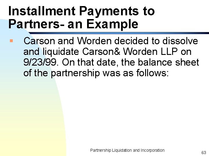 Installment Payments to Partners- an Example § Carson and Worden decided to dissolve and