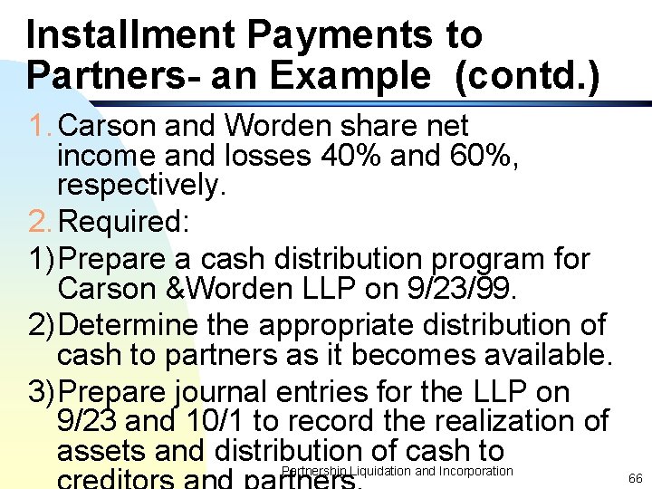 Installment Payments to Partners- an Example (contd. ) 1. Carson and Worden share net