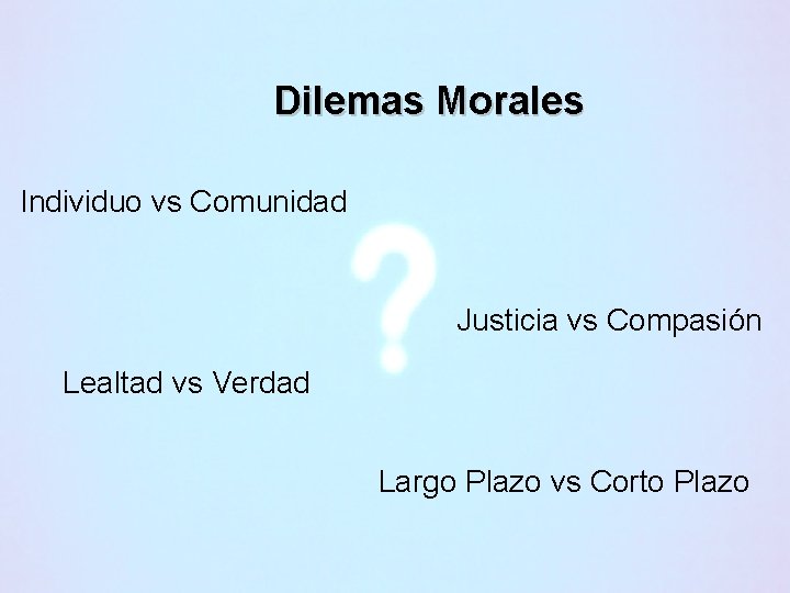 Dilemas Morales Individuo vs Comunidad Justicia vs Compasión Lealtad vs Verdad Largo Plazo vs Dilemas Morales Individuo vs Comunidad Justicia vs Compasión Lealtad vs Verdad Largo Plazo vs