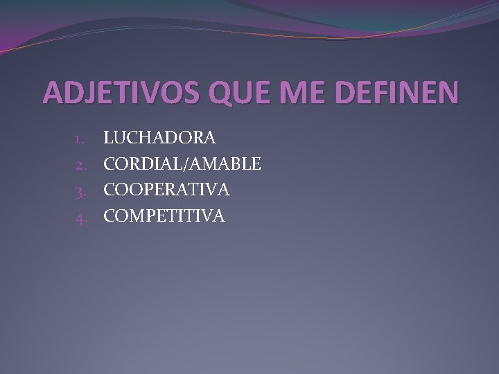 ADJETIVOS QUE ME DEFINEN 1. 2. 3. 4. LUCHADORA CORDIAL/AMABLE COOPERATIVA COMPETITIVA 