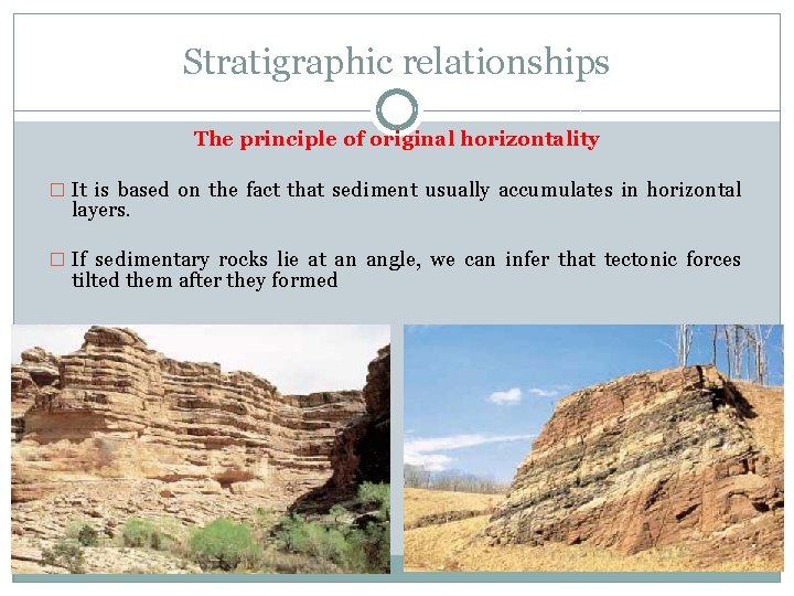 Stratigraphic relationships The principle of original horizontality � It is based on the fact