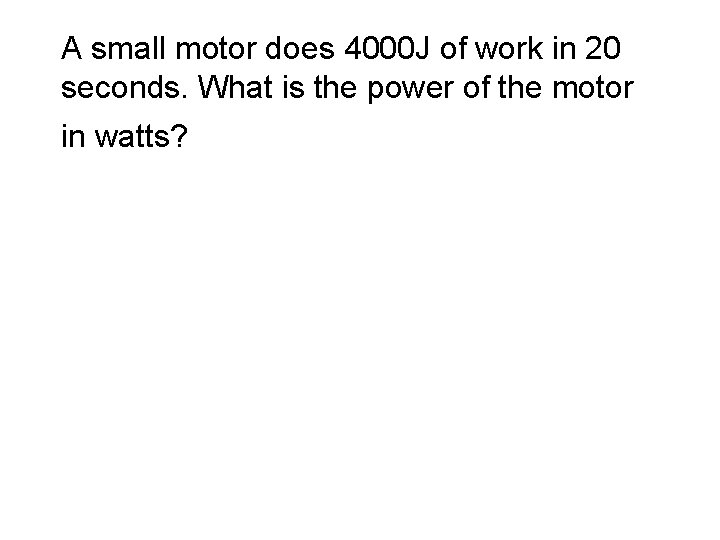 A small motor does 4000 J of work in 20 seconds. What is the