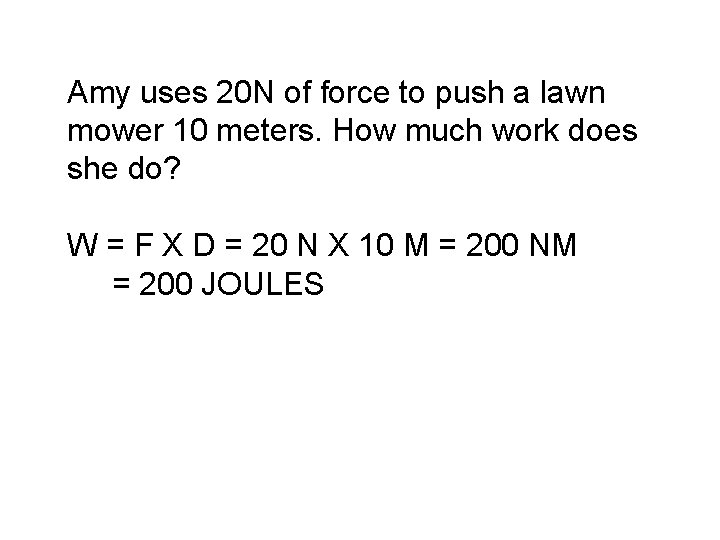Amy uses 20 N of force to push a lawn mower 10 meters. How