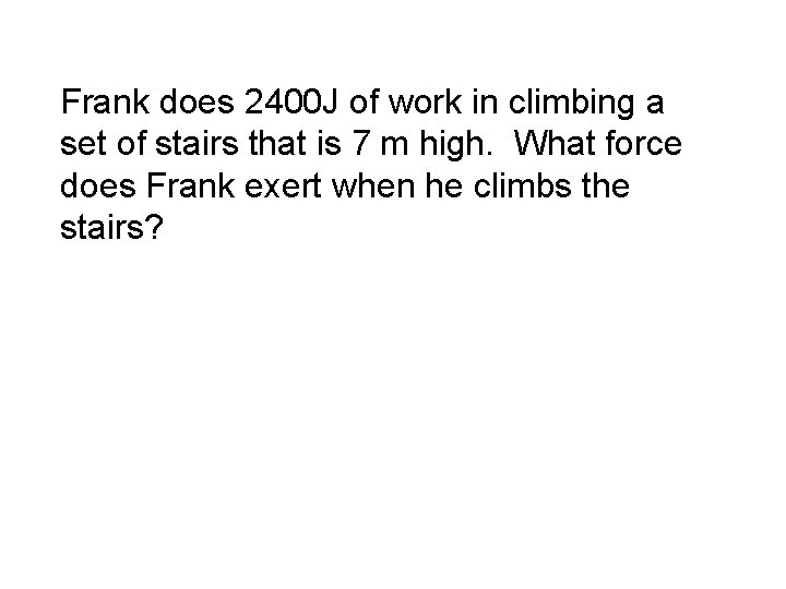 Frank does 2400 J of work in climbing a set of stairs that is