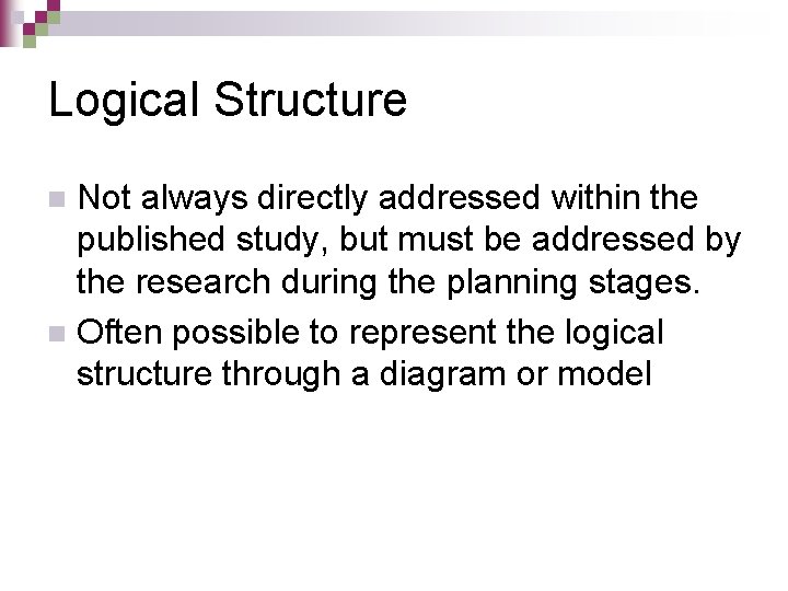 Logical Structure Not always directly addressed within the published study, but must be addressed