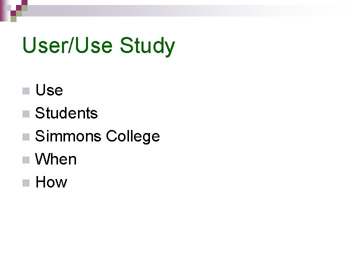 User/Use Study Use n Students n Simmons College n When n How n 