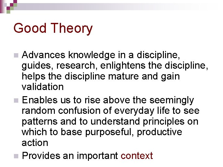 Good Theory Advances knowledge in a discipline, guides, research, enlightens the discipline, helps the