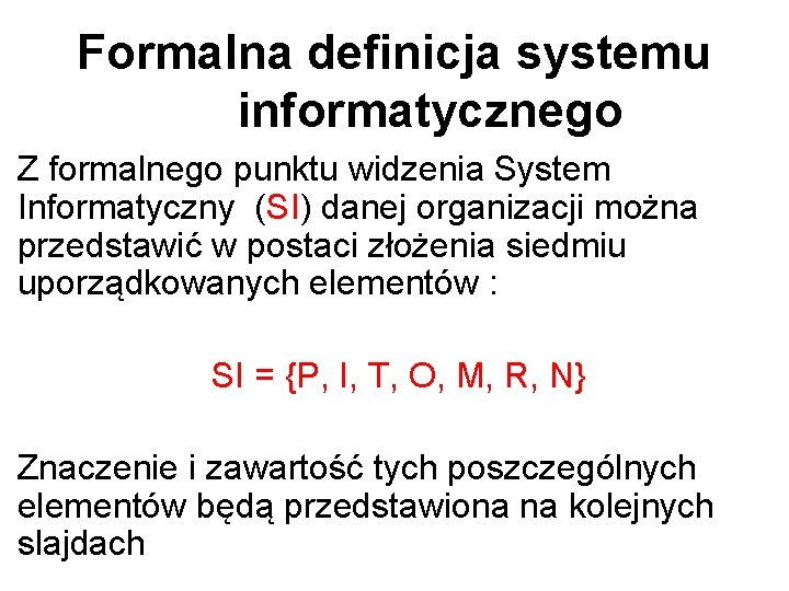 Formalna definicja systemu informatycznego Z formalnego punktu widzenia System Informatyczny (SI) danej organizacji można