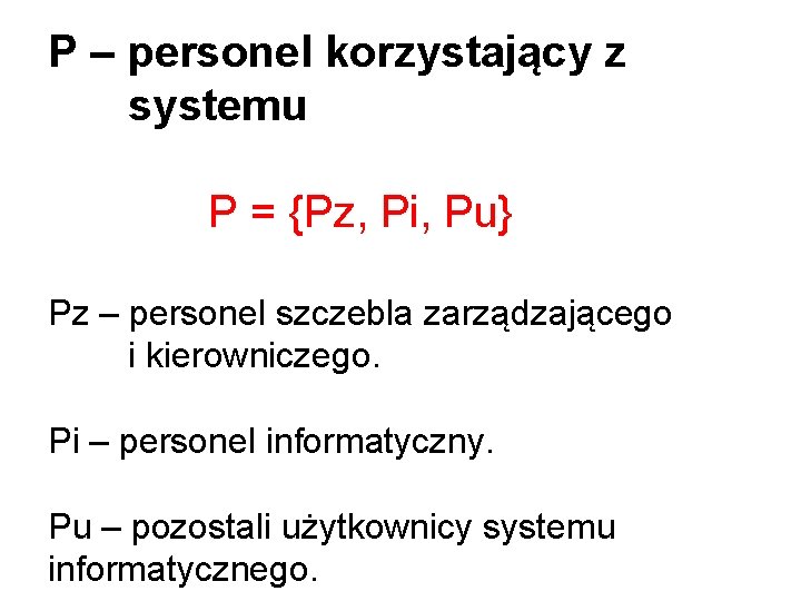 P – personel korzystający z systemu P = {Pz, Pi, Pu} Pz – personel