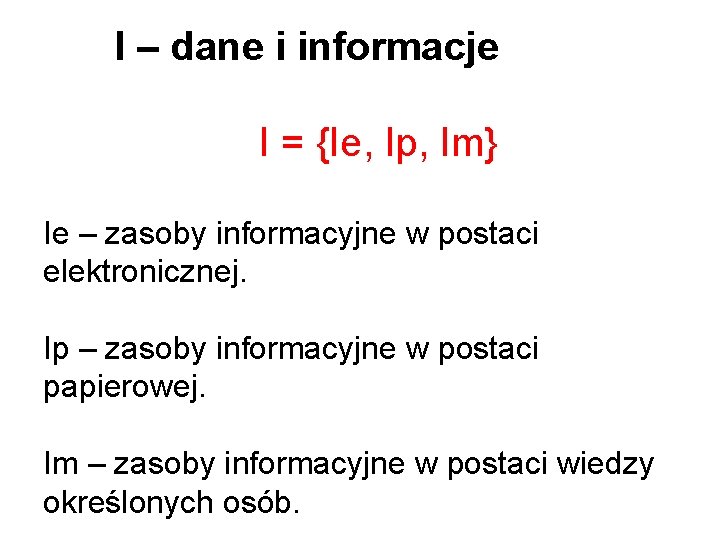 I – dane i informacje I = {Ie, Ip, Im} Ie – zasoby informacyjne