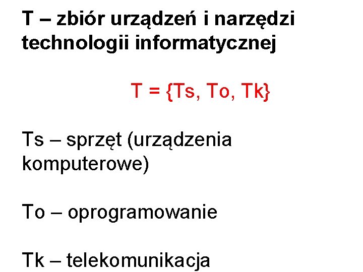 T – zbiór urządzeń i narzędzi technologii informatycznej T = {Ts, To, Tk} Ts