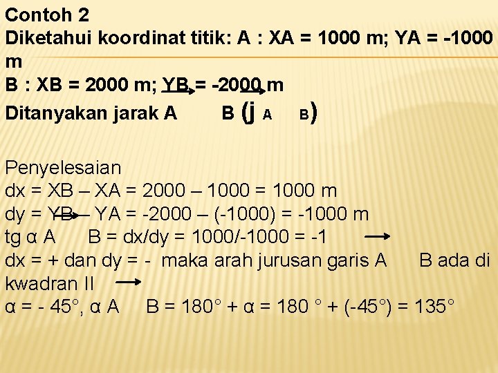 Contoh 2 Diketahui koordinat titik: A : XA = 1000 m; YA = -1000 Contoh 2 Diketahui koordinat titik: A : XA = 1000 m; YA = -1000
