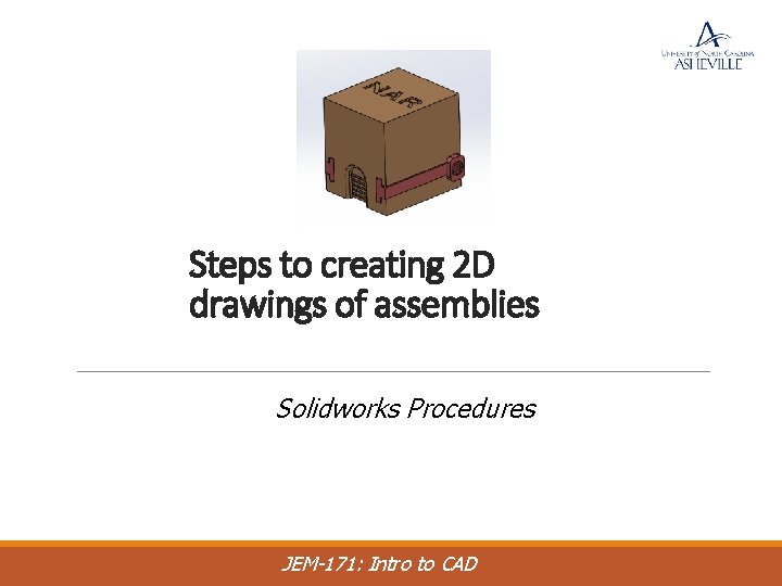 Steps to creating 2 D drawings of assemblies Solidworks Procedures JEM-171: Intro to CAD