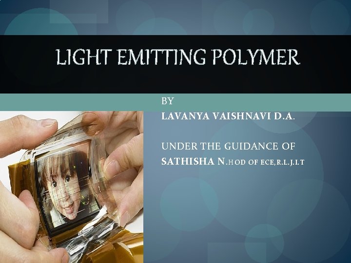 LIGHT EMITTING POLYMER BY LAVANYA VAISHNAVI D. A. UNDER THE GUIDANCE OF SATHISHA N.