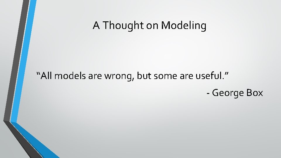 A Thought on Modeling “All models are wrong, but some are useful. ” - A Thought on Modeling “All models are wrong, but some are useful. ” -