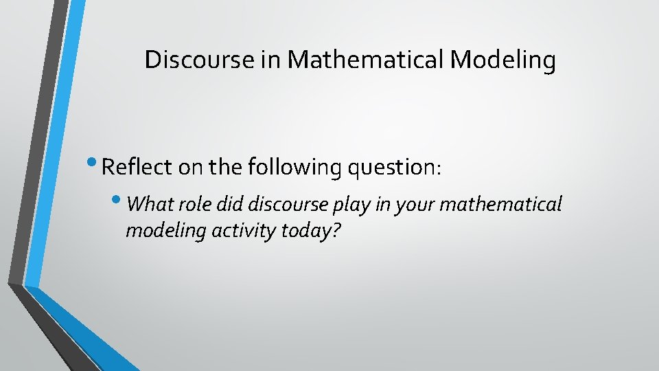Discourse in Mathematical Modeling • Reflect on the following question: • What role did Discourse in Mathematical Modeling • Reflect on the following question: • What role did