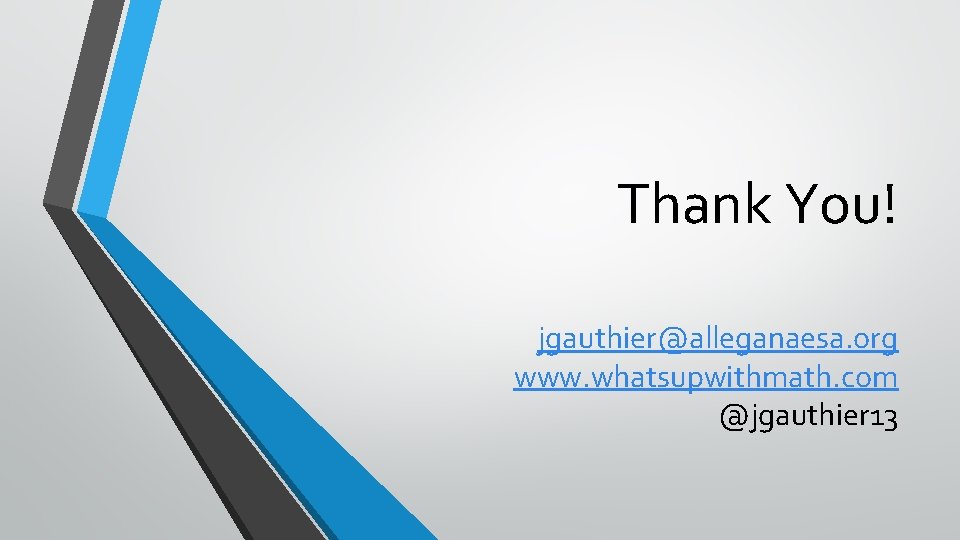 Thank You! jgauthier@alleganaesa. org www. whatsupwithmath. com @jgauthier 13 Thank You! jgauthier@alleganaesa. org www. whatsupwithmath. com @jgauthier 13