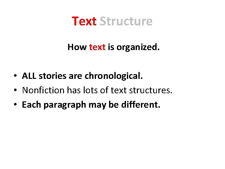 Text Structure How text is organized. • ALL stories are chronological. • Nonfiction has