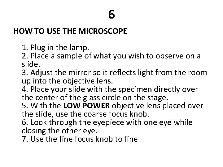 6 HOW TO USE THE MICROSCOPE 1. Plug in the lamp. 2. Place a