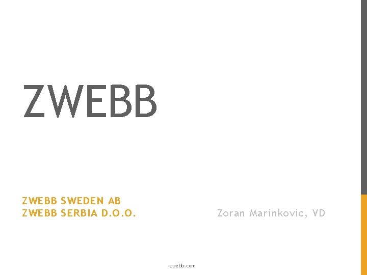 ZWEBB SWEDEN AB ZWEBB SERBIA D. O. O. Zoran Marinkovic, VD zwebb. com 