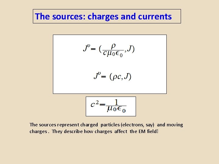 The sources: charges and currents The sources represent charged particles (electrons, say) and moving