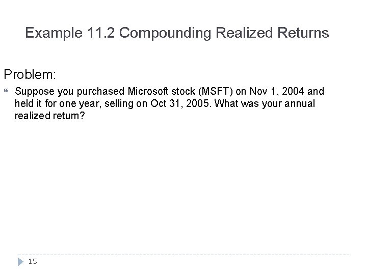 Example 11. 2 Compounding Realized Returns Problem: Suppose you purchased Microsoft stock (MSFT) on