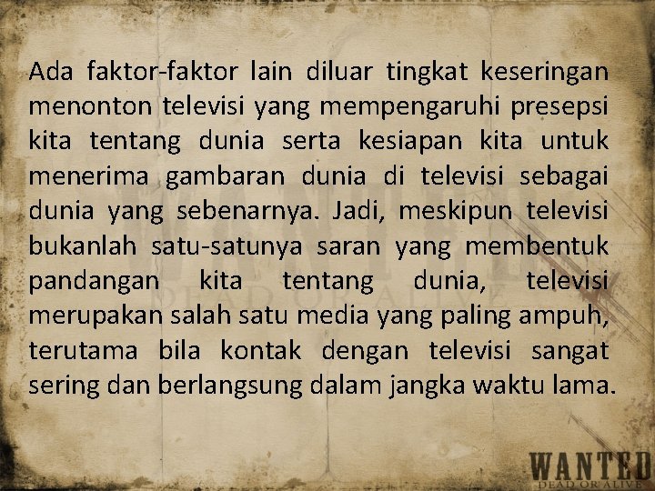 Ada faktor-faktor lain diluar tingkat keseringan menonton televisi yang mempengaruhi presepsi kita tentang dunia