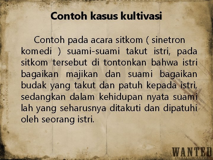 Contoh kasus kultivasi Contoh pada acara sitkom ( sinetron komedi ) suami-suami takut istri,